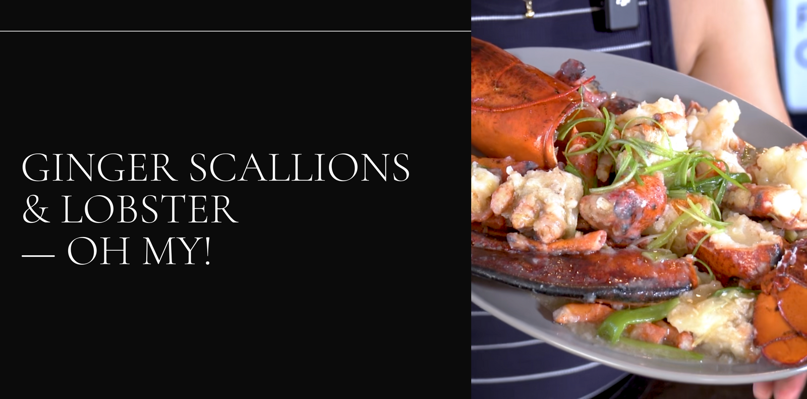 Ginger Scallions & Lobster — OH MY!